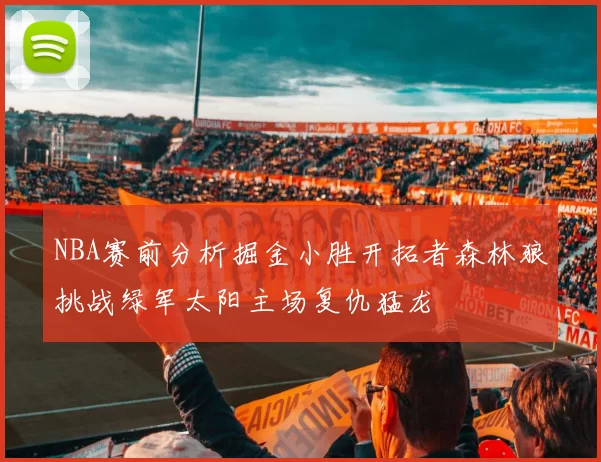NBA赛前分析掘金小胜开拓者森林狼挑战绿军太阳主场复仇猛龙